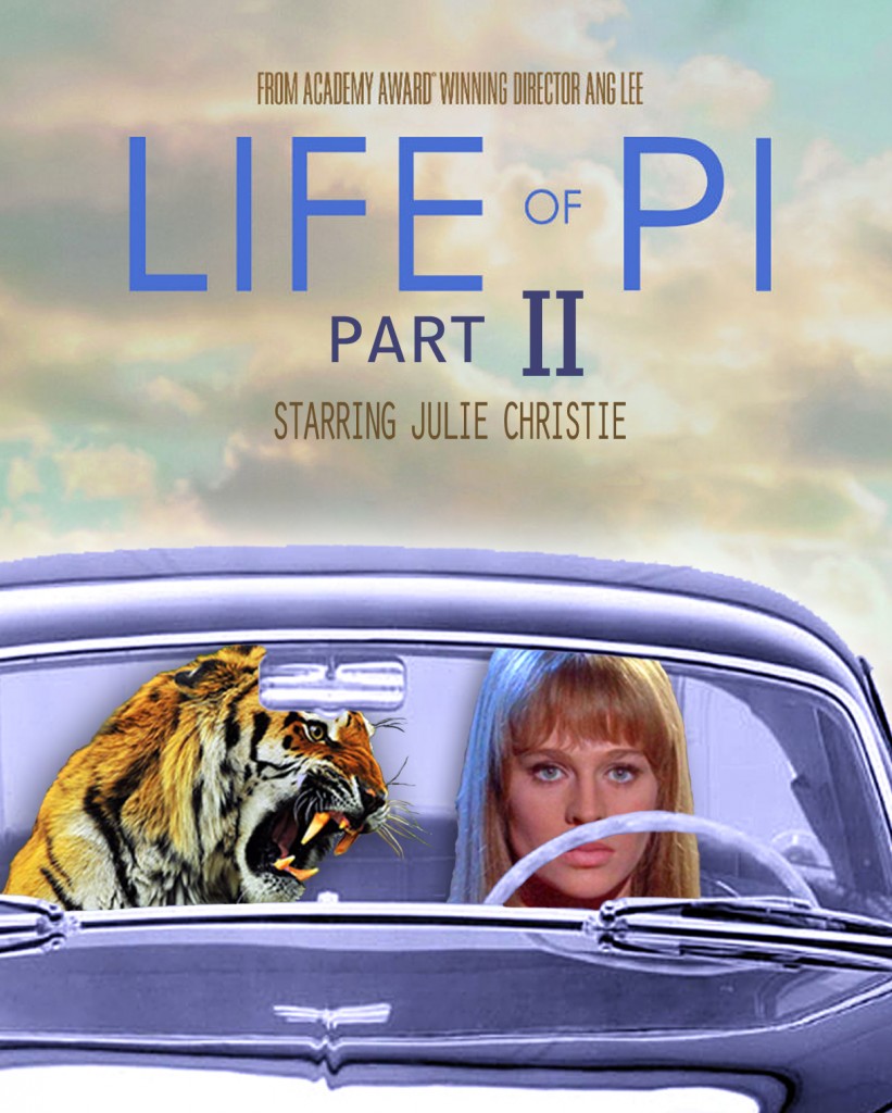 My friend Paul S created this sequel movie poster to the "Life of Pi." My dad looked at it confused for all of one second when I said, "It's a girl. In a car. With a tiger!" One year later he is still laughing at it.